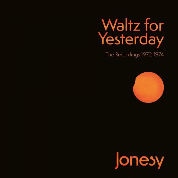 JONESY - Waltz for Yesterday – The Recordings 1972-1974